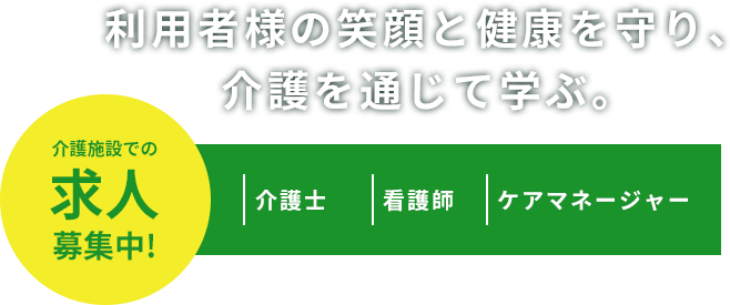 利用者様の笑顔と健康を守り、介護を通じて学ぶ。 | 介護施設での求人募集中！/介護士・看護師・ケアマネージャー